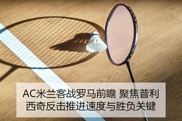 AC米兰客战罗马前瞻 聚焦普利西奇反击推进速度与胜负关键
